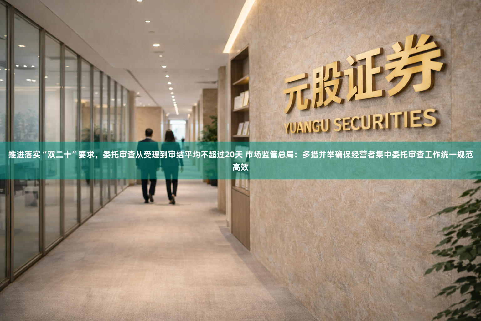 推进落实“双二十”要求,委托审查从受理到审结平均不超过20天 市场监管总局:多措并举确保经营者集中委托审查工作统一规范高效